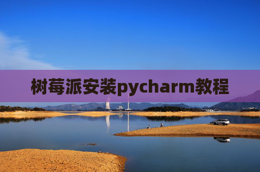 树莓派安装pycharm教程